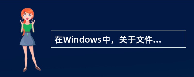 在Windows中，关于文件命名错误的说法是()。