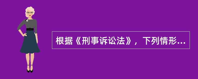 根据《刑事诉讼法》，下列情形中不符合法律规定的是()。