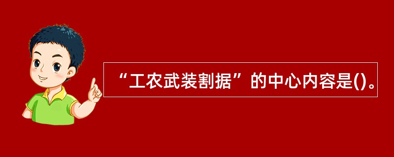 “工农武装割据”的中心内容是()。