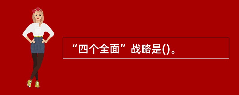 “四个全面”战略是()。