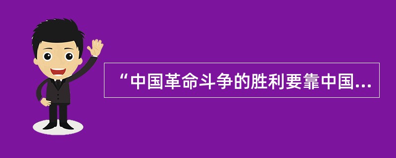 “中国革命斗争的胜利要靠中国同志了解中国情况”，毛泽东这一论断强调的是()。