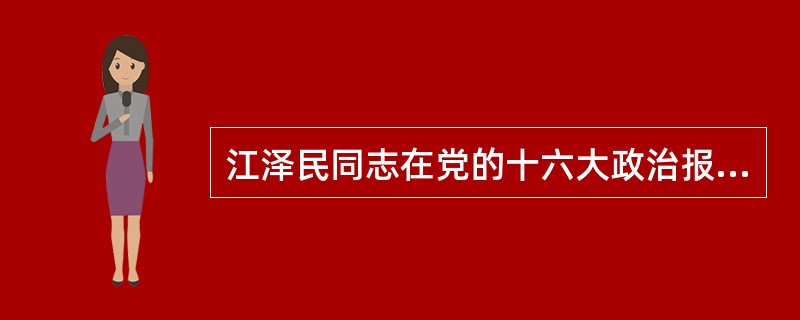 江泽民同志在党的十六大政治报告中指出，中国共产党坚持先进性和增强创造力的决定性因素是()。