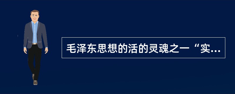 毛泽东思想的活的灵魂之一“实事求是”的基本要求是()。