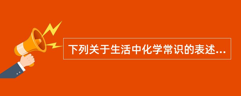 下列关于生活中化学常识的表述中，正确的是()。