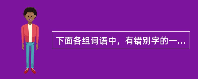 下面各组词语中，有错别字的一组是()。