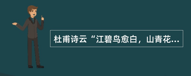 杜甫诗云“江碧鸟愈白，山青花欲燃”，下列与该诗句体现的哲学道理相同的是()。