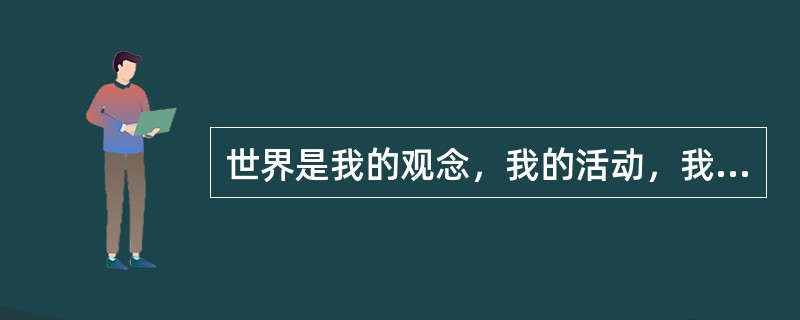 世界是我的观念，我的活动，我的经验，我死以后，世界不是改变了，而是停止了。()