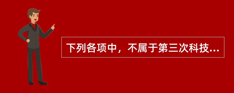 下列各项中，不属于第三次科技革命成果的是()。