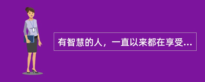 有智慧的人，一直以来都在享受每一秒，因为他知道这一秒一旦过去就永不再来；愚痴的人，一直以来都在抱怨每一秒，总觉得这一秒不幸，下一秒才好！同样经历每分每秒，但()，天地悬隔。