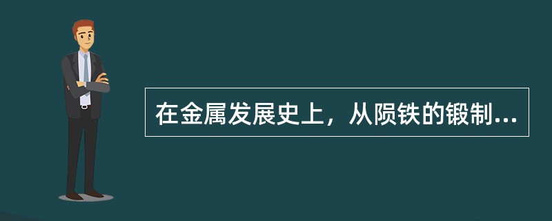 在金属发展史上，从陨铁的锻制到人工冶炼铁的出现，这一演进绝不是()的，而是经历了长达600年以上的()。