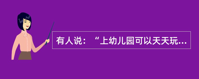 有人说：“上幼儿园可以天天玩游戏，上了小学就要全心学习了。”这里隐含了一个假设：游戏和学习是对立的。有人说：“学前儿童玩游戏，学龄儿童搞学习，成人则以劳动为要务。”这个观念背后也隐含一个假设：游戏是低