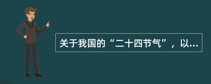 关于我国的“二十四节气”，以下说法不正确的是()