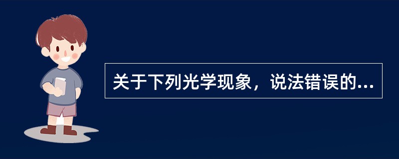 关于下列光学现象，说法错误的是()