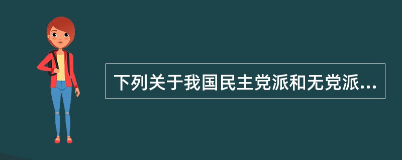 下列关于我国民主党派和无党派人士的说法，不正确的是()