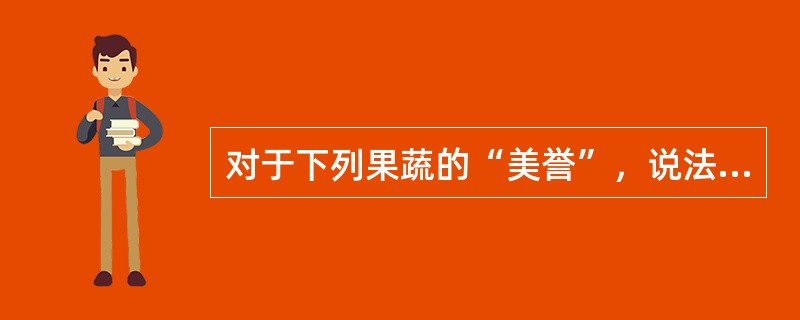 对于下列果蔬的“美誉”，说法错误的一项是()