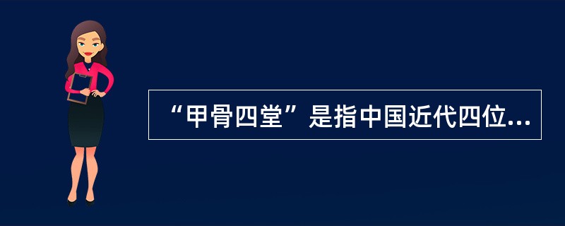 “甲骨四堂”是指中国近代四位著名的研究甲骨文的学者，其中“鼎堂”指()