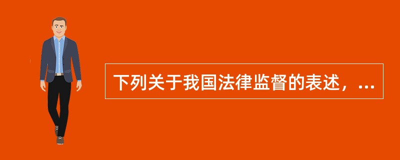 下列关于我国法律监督的表述，错误的是()