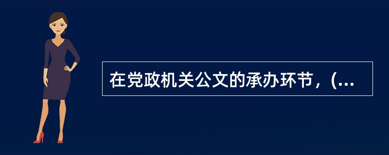 在党政机关公文的承办环节，()公文应当根据公文内容、要求和工作需要确定范围后分送。