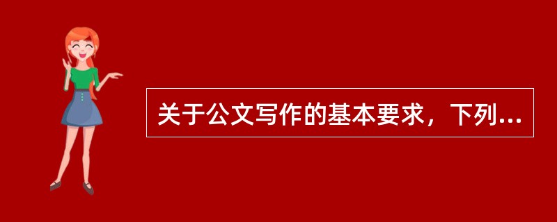 关于公文写作的基本要求，下列说法错误的是()。