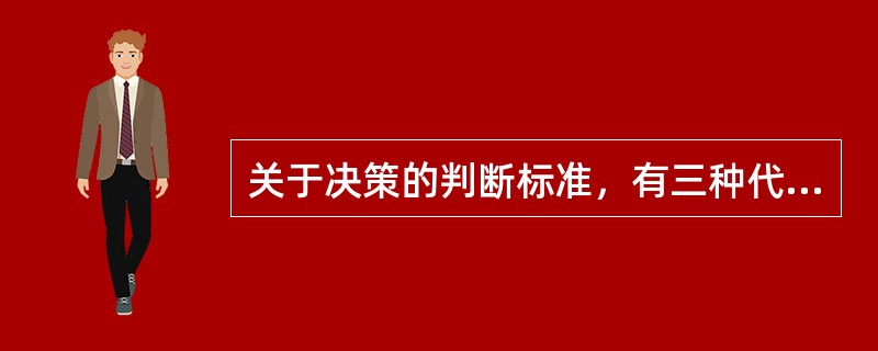 关于决策的判断标准，有三种代表性的观点，即()。