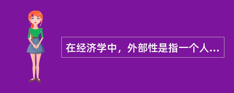 在经济学中，外部性是指一个人的行为对旁观者福利的无补偿的影响。外部性分为正外部性和负外部性。下列生活中的事例与外部性的对应，错误的是()。