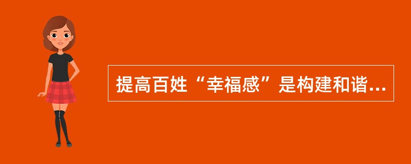 提高百姓“幸福感”是构建和谐社会的重要内容。要提升百姓的“幸福感”，政府应该()。
