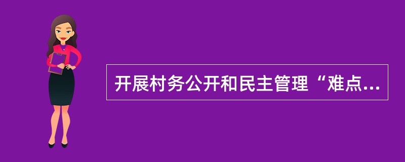 开展村务公开和民主管理“难点村”治理工作的主要任务有()。