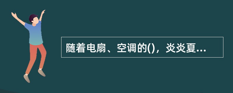 随着电扇、空调的()，炎炎夏日中人们手摇蒲扇纳凉的情景已经很难看到了，但()，瑰丽多彩的中国扇文化，却一直传承至今，成为人们记忆中绚丽无比的一道风景。