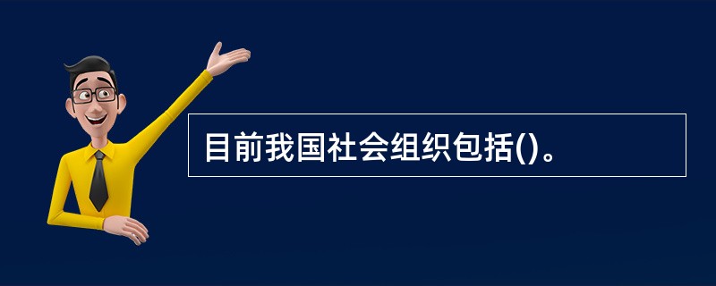 目前我国社会组织包括()。