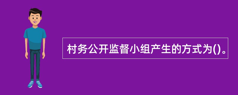 村务公开监督小组产生的方式为()。