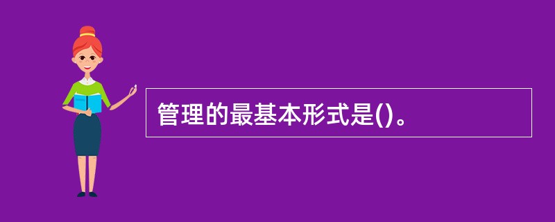 管理的最基本形式是()。