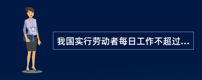 我国实行劳动者每日工作不超过8小时、平均每周工作时间不超过44小时的工时制度。()