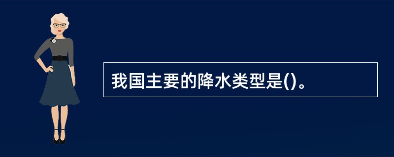 我国主要的降水类型是()。