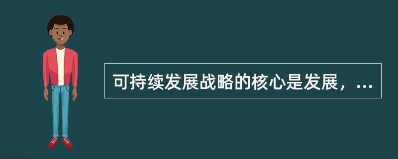 可持续发展战略的核心是发展，其内涵主要包括()。