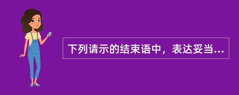 下列请示的结束语中，表达妥当的有()。