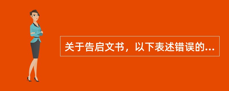 关于告启文书，以下表述错误的是()。