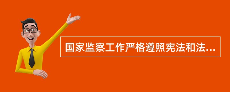 国家监察工作严格遵照宪法和法律，以事实为根据，以法律为准绳；在适用法律上一律平等，保障当事人的合法权益；()；()。