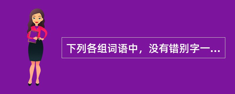 下列各组词语中，没有错别字一组是()。