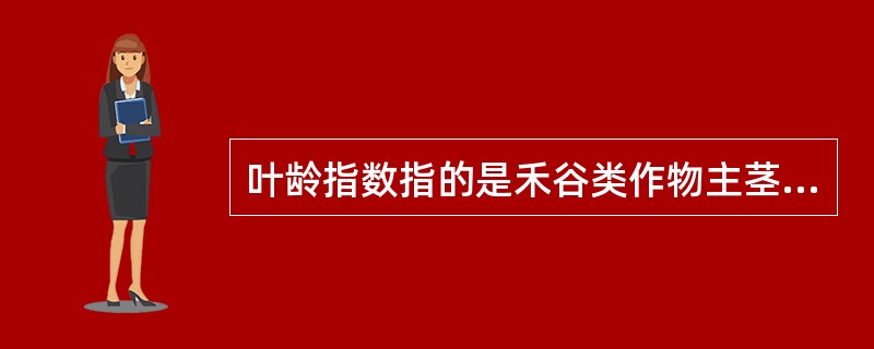 叶龄指数指的是禾谷类作物主茎已出叶数与最终总叶数的比值，是衡量作物生长进程的重要指标之一。根据上述定义，下列关于叶龄指数的说法一定正确的是()