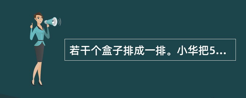 若干个盒子排成一排。小华把50多个同样的乒乓球分别放在盒子中，其中只有1个盒子里没有乒乓球，然后他有事离开了。这时，小壮从每个有乒乓球的盒子里各取出1个乒乓球放在空盒子里，再把盒子重排一下，结果小华回