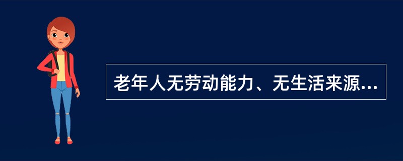 老年人无劳动能力、无生活来源、无赡养人和扶养人，或者其赡养人和扶养人确无赡养能力或者扶养能力的，由()依照有关规定给予供养或者救助。