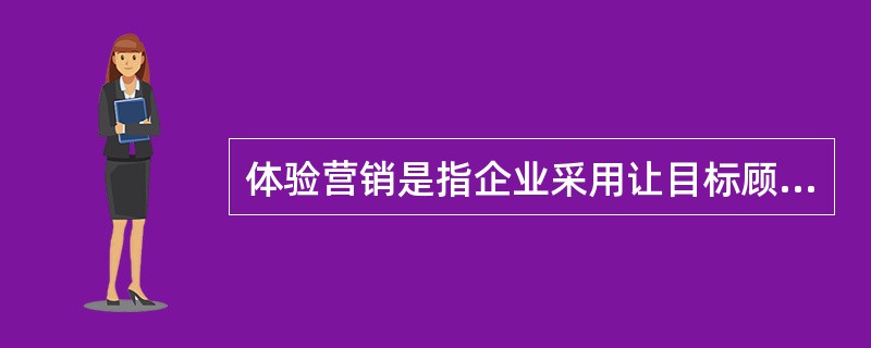 体验营销是指企业采用让目标顾客观摩、聆听、尝试、试用等方式，使其亲身体验企业提供的产品或服务，让顾客实际感知产品或服务的品质或性能，从而促使顾客认知、喜好并购买的一种营销方式。根据上述定义，下列采用了