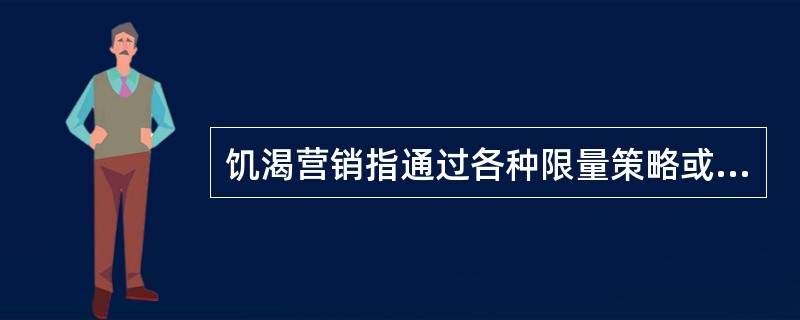 饥渴营销指通过各种限量策略或限时策略，以充分引起消费者的关注和重视，激发消费者的购买欲望，从而实现产品由厂商到消费者的快速转移。根据上述定义，下列属于饥渴营销的是()