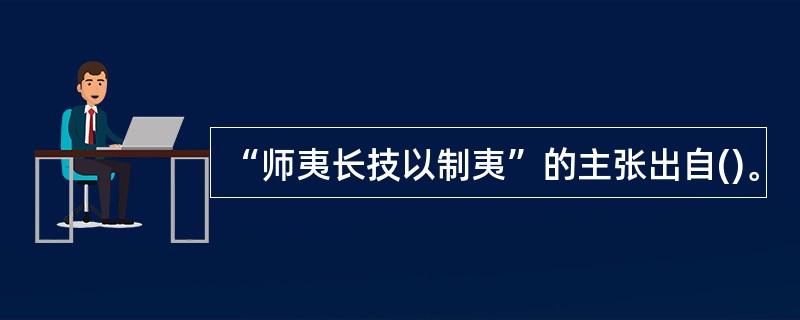 “师夷长技以制夷”的主张出自()。