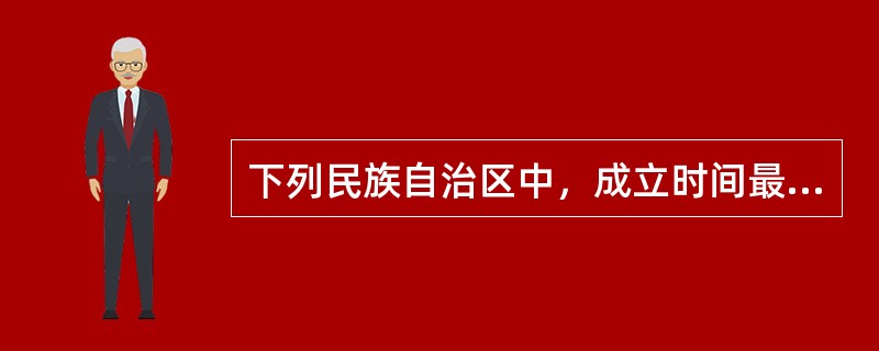 下列民族自治区中，成立时间最早的是()。