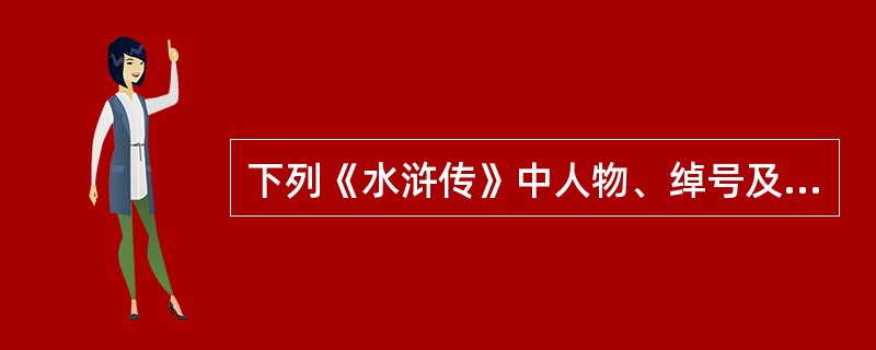 下列《水浒传》中人物、绰号及其事迹对应正确的一项是()。