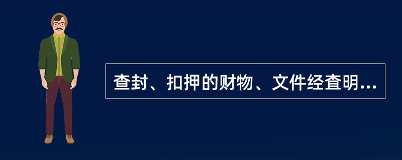 查封、扣押的财物、文件经査明与案件无关的，应当在查明后()内解除查封、扣押，予以退还。