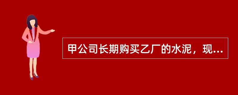 甲公司长期购买乙厂的水泥，现因急需水泥向乙厂发出传真，请其立即运送某型号水泥50吨到某工地，价格与以往相同，货到付款。乙厂接到传真后，按照以往惯例，立即组织货源，并将水泥送到了甲公司指定的工地。不料，