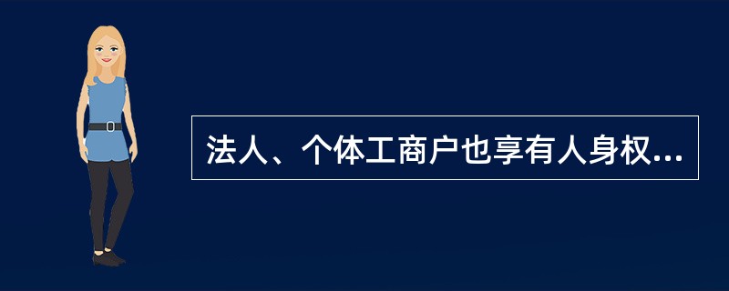 法人、个体工商户也享有人身权，包括()。