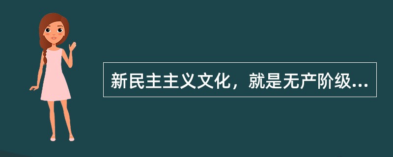 新民主主义文化，就是无产阶级领导的人民大众的反帝反封建的文化，即民族的科学的大众的文化。在新民主主义文化中居于指导地位的是()。